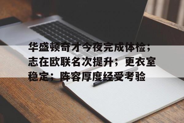 爱游戏入口-华盛顿奇才今夜完成体检；志在欧联名次提升；更衣室稳定；阵容厚度经受考验 
